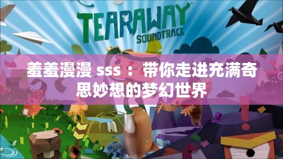 羞羞漫漫 sss ：带你走进充满奇思妙想的梦幻世界