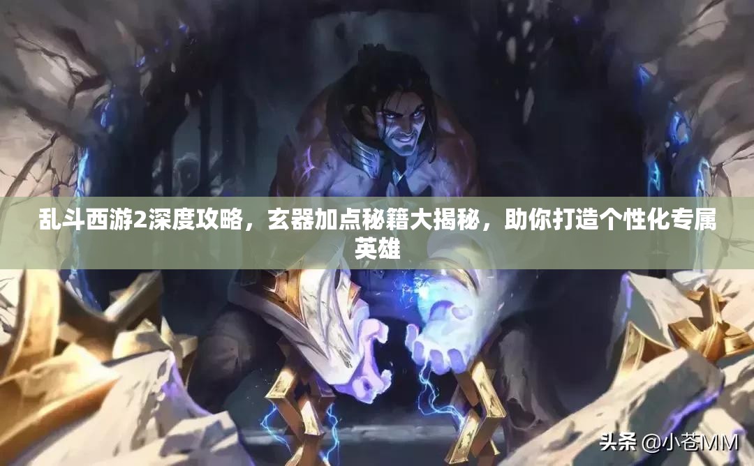 乱斗西游2深度攻略，玄器加点秘籍大揭秘，助你打造个性化专属英雄