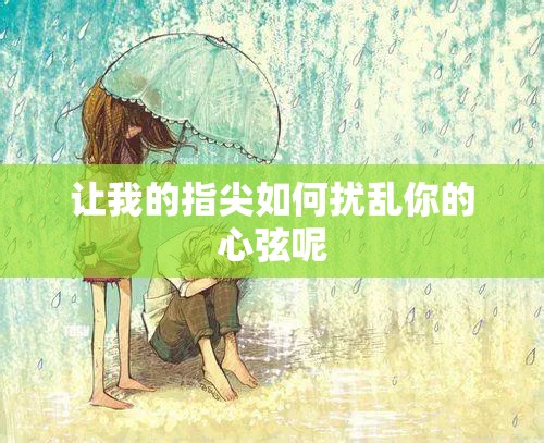 让我的指尖如何扰乱你的心弦呢