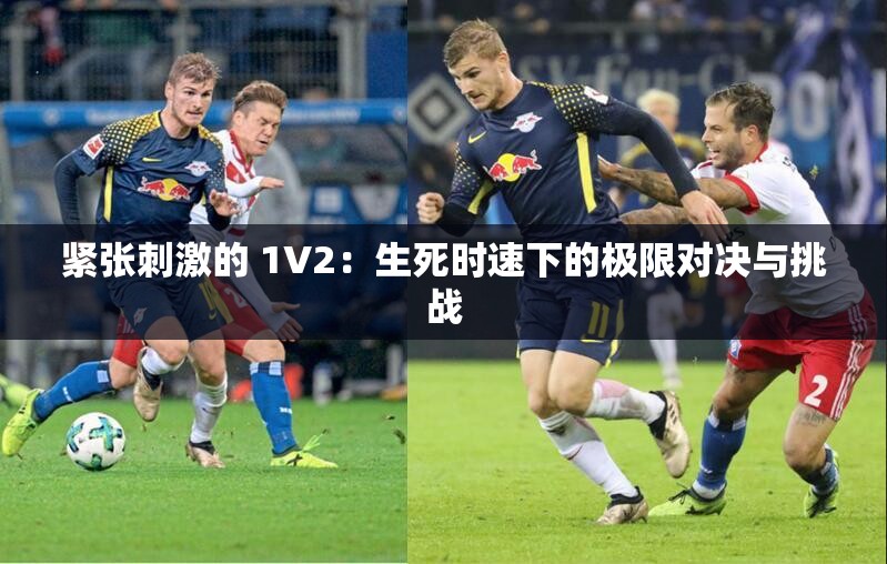 紧张刺激的 1V2：生死时速下的极限对决与挑战