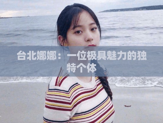 台北娜娜：一位极具魅力的独特个体