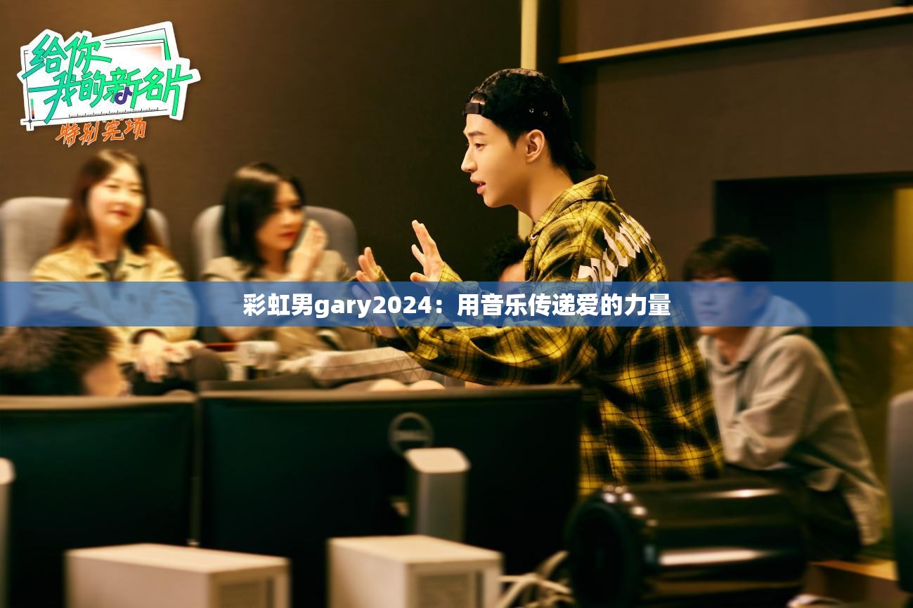 彩虹男gary2024：用音乐传递爱的力量