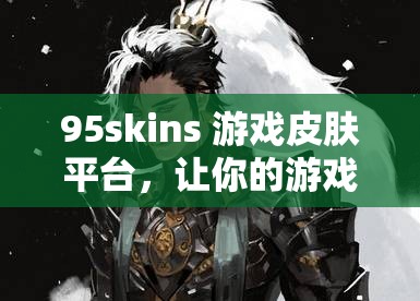 95skins 游戏皮肤平台，让你的游戏角色与众不同