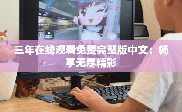 三年在线观看免费完整版中文：畅享无尽精彩