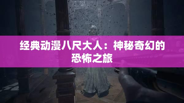 经典动漫八尺大人：神秘奇幻的恐怖之旅