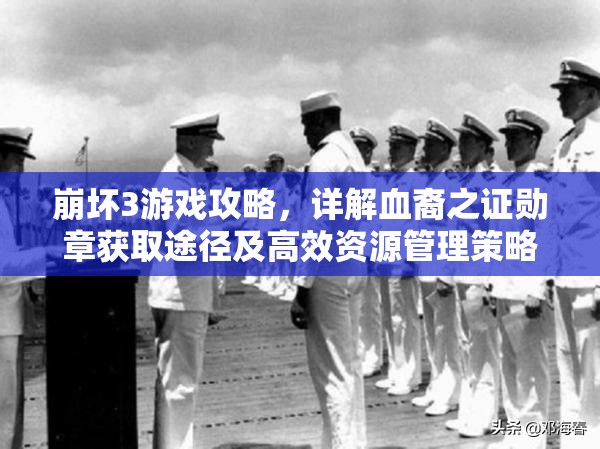 崩坏3游戏攻略，详解血裔之证勋章获取途径及高效资源管理策略