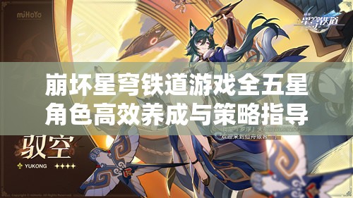 崩坏星穹铁道游戏全五星角色高效养成与策略指导攻略