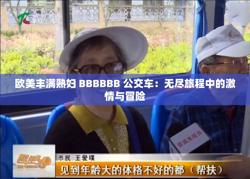 欧美丰满熟妇 BBBBBB 公交车：无尽旅程中的激情与冒险