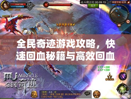 全民奇迹游戏攻略，快速回血秘籍与高效回血技能全面深度解析
