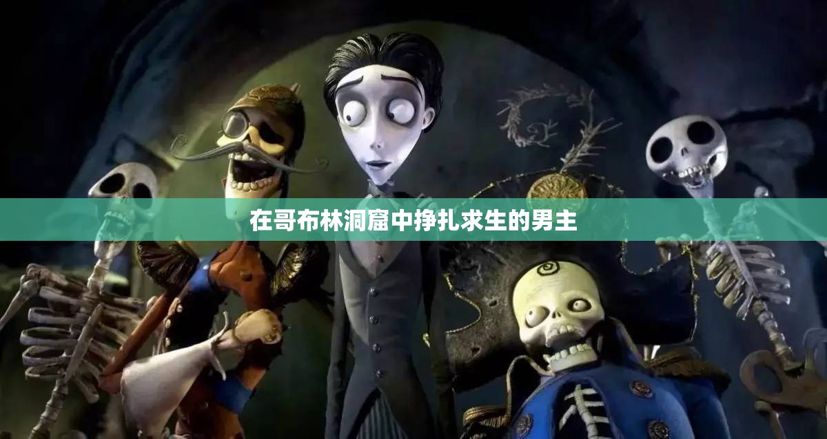 在哥布林洞窟中挣扎求生的男主