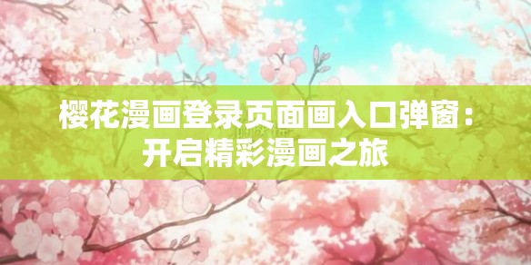 樱花漫画登录页面画入口弹窗：开启精彩漫画之旅