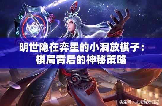 明世隐在弈星的小洞放棋子：棋局背后的神秘策略