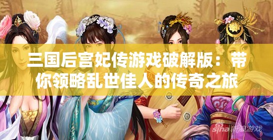 三国后宫妃传游戏破解版：带你领略乱世佳人的传奇之旅