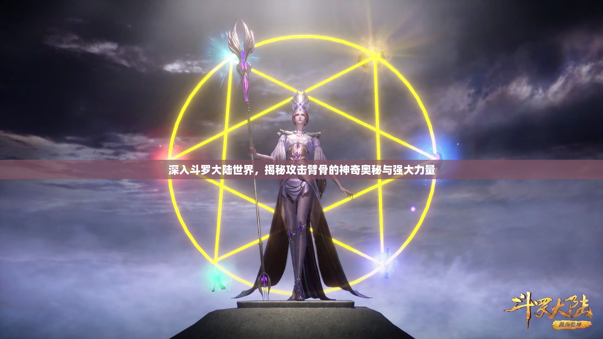 深入斗罗大陆世界，揭秘攻击臂骨的神奇奥秘与强大力量