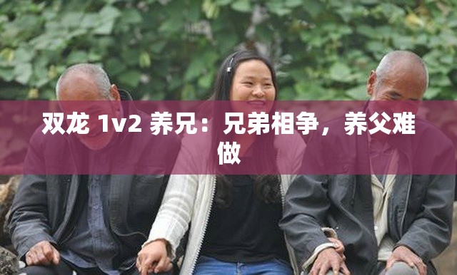 双龙 1v2 养兄：兄弟相争，养父难做
