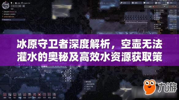 冰原守卫者深度解析，空壶无法灌水的奥秘及高效水资源获取策略秘籍
