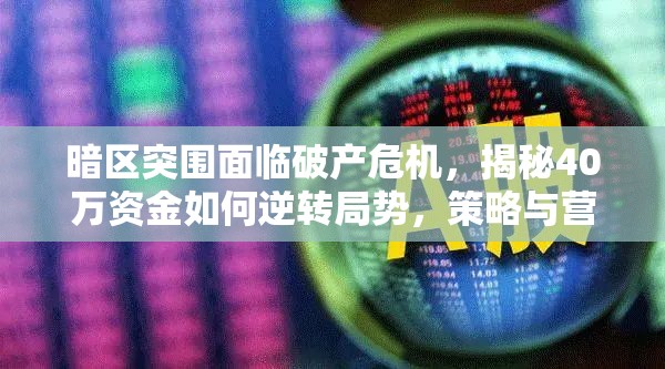暗区突围面临破产危机，揭秘40万资金如何逆转局势，策略与营销奇招大揭秘