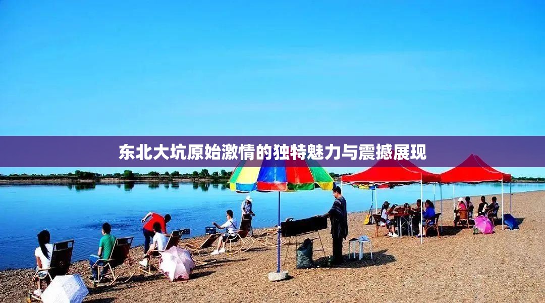 东北大坑原始激情的独特魅力与震撼展现