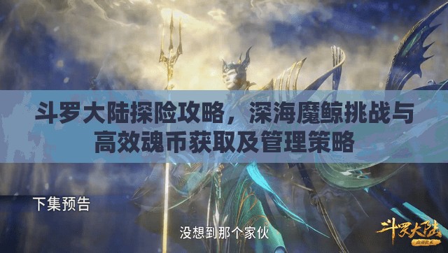 斗罗大陆探险攻略，深海魔鲸挑战与高效魂币获取及管理策略