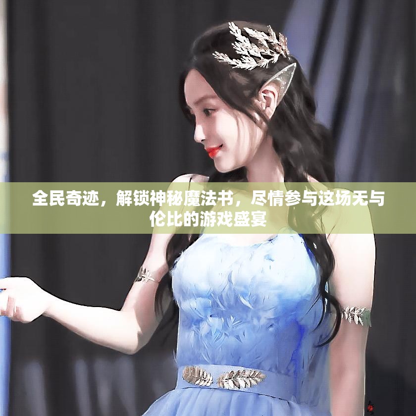 全民奇迹，解锁神秘魔法书，尽情参与这场无与伦比的游戏盛宴