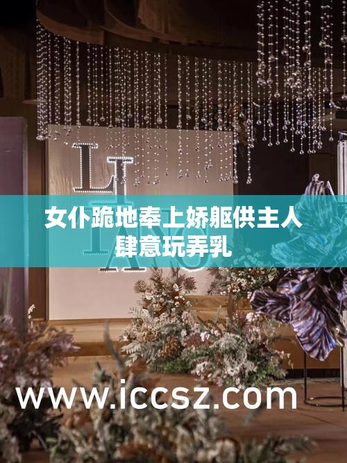 女仆跪地奉上娇躯供主人肆意玩弄乳