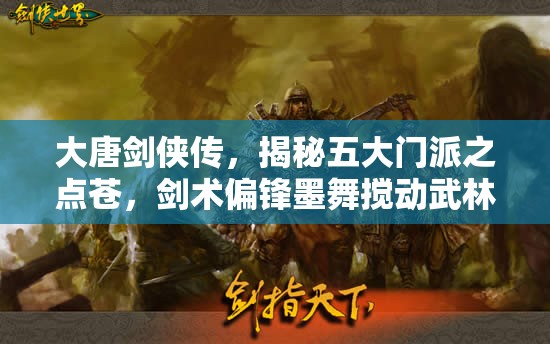 大唐剑侠传，揭秘五大门派之点苍，剑术偏锋墨舞搅动武林风云