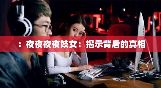 ：夜夜夜夜妓女：揭示背后的真相