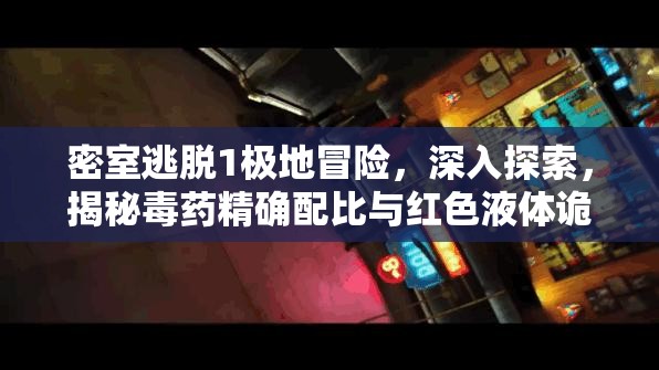 密室逃脱1极地冒险，深入探索，揭秘毒药精确配比与红色液体诡异之谜