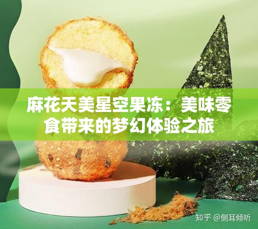 麻花天美星空果冻：美味零食带来的梦幻体验之旅
