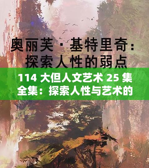 114 大但人文艺术 25 集全集：探索人性与艺术的深度交融
