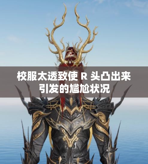 校服太透致使 R 头凸出来引发的尴尬状况