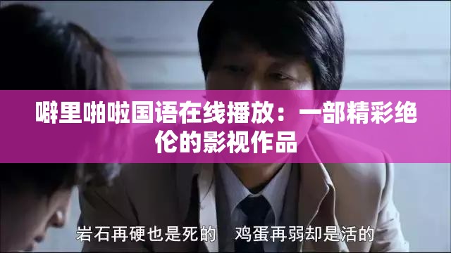 噼里啪啦国语在线播放：一部精彩绝伦的影视作品