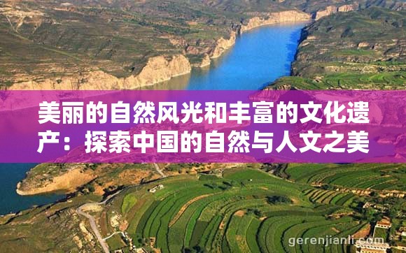 美丽的自然风光和丰富的文化遗产：探索中国的自然与人文之美