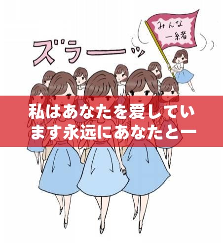 私はあなたを爱しています永远にあなたと一绪にいたい