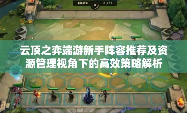 云顶之弈端游新手阵容推荐及资源管理视角下的高效策略解析