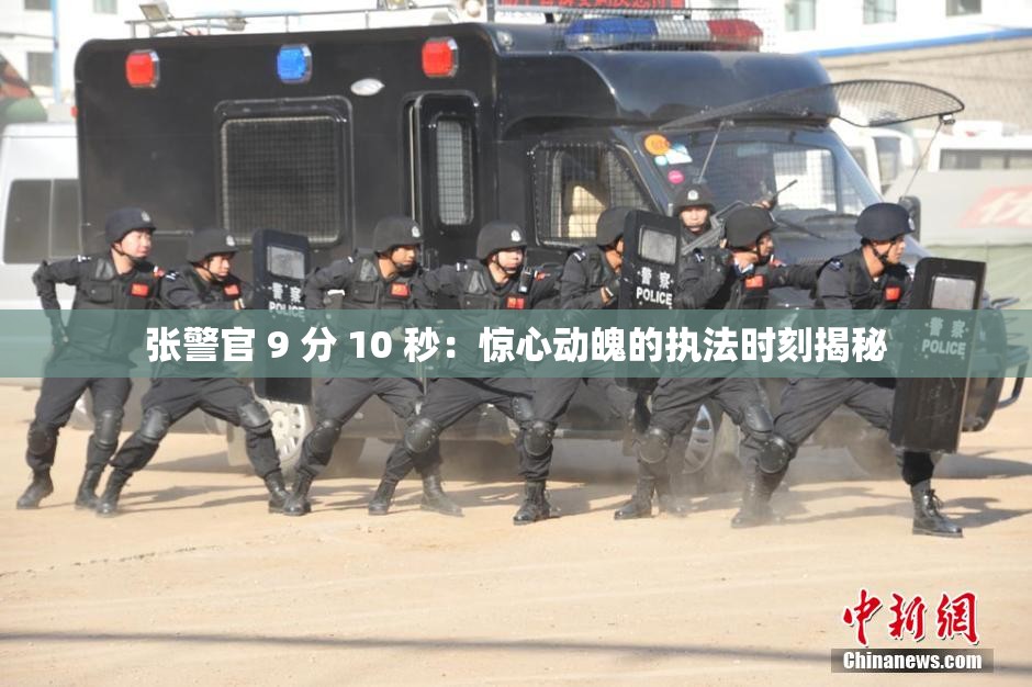 张警官 9 分 10 秒：惊心动魄的执法时刻揭秘
