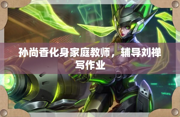 孙尚香化身家庭教师，辅导刘禅写作业