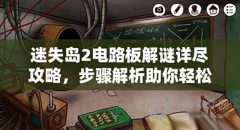 迷失岛2电路板解谜详尽攻略，步骤解析助你轻松突破难关