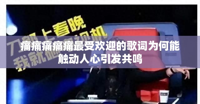 痛痛痛痛痛最受欢迎的歌词为何能触动人心引发共鸣
