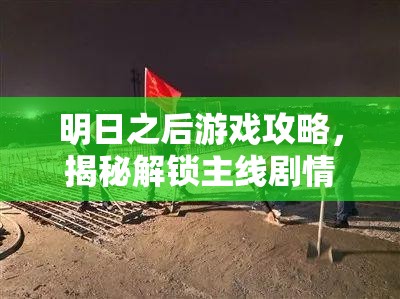 明日之后游戏攻略，揭秘解锁主线剧情任务的隐藏秘密通道