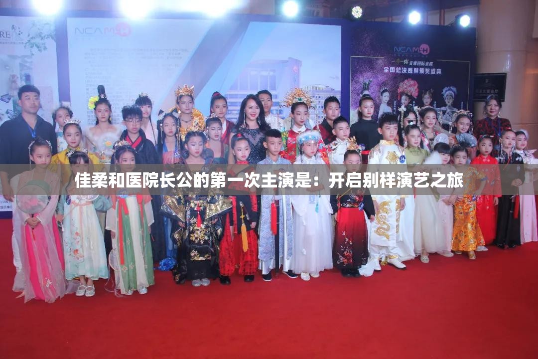 佳柔和医院长公的第一次主演是：开启别样演艺之旅