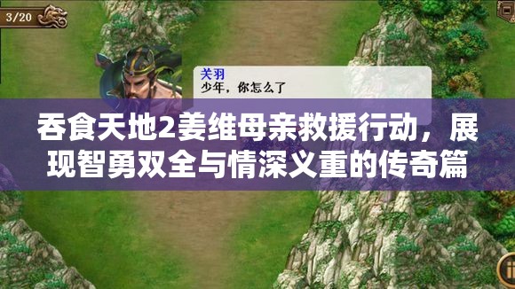 吞食天地2姜维母亲救援行动，展现智勇双全与情深义重的传奇篇章