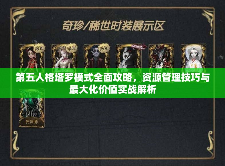 第五人格塔罗模式全面攻略，资源管理技巧与最大化价值实战解析