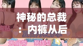 神秘的总裁：内裤从后顶的惊人秘密