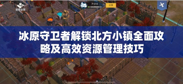 冰原守卫者解锁北方小镇全面攻略及高效资源管理技巧