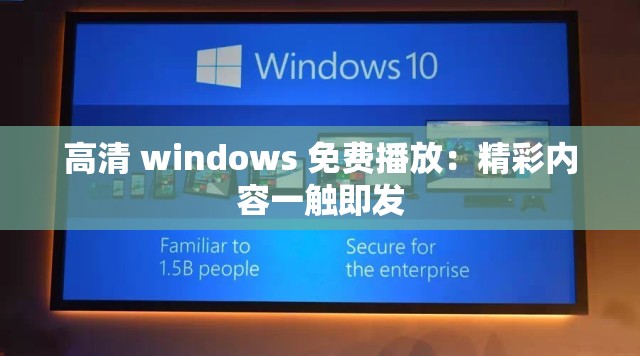 高清 windows 免费播放：精彩内容一触即发