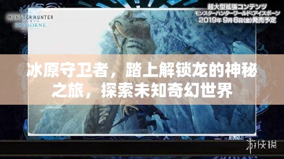 冰原守卫者，踏上解锁龙的神秘之旅，探索未知奇幻世界