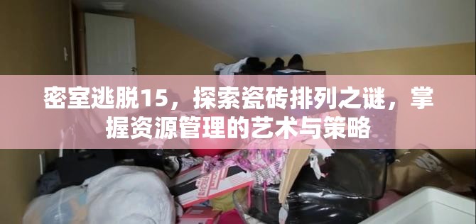 密室逃脱15，探索瓷砖排列之谜，掌握资源管理的艺术与策略