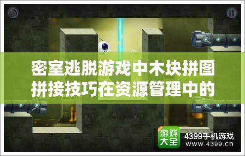 密室逃脱游戏中木块拼图拼接技巧在资源管理中的重要性及实施高效策略