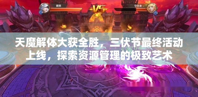 天魔解体大获全胜，三伏节最终活动上线，探索资源管理的极致艺术